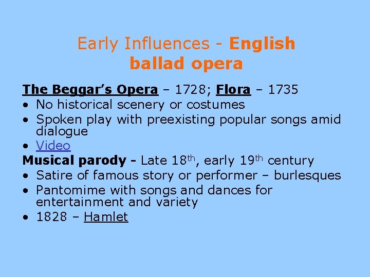 Early Influences - English ballad opera The Beggar’s Opera – 1728; Flora – 1735