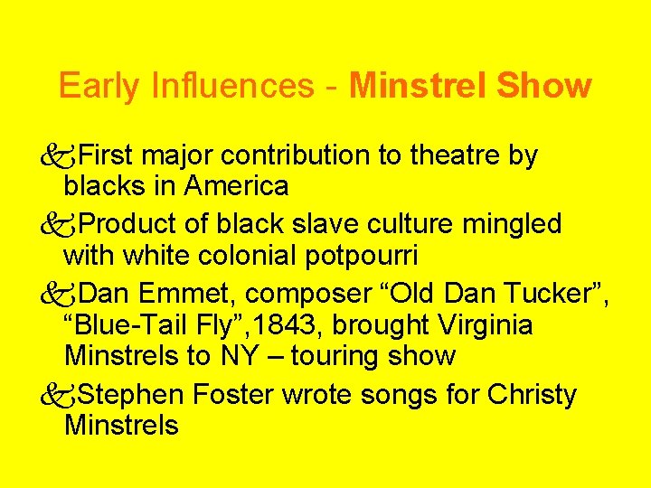 Early Influences - Minstrel Show k. First major contribution to theatre by blacks in