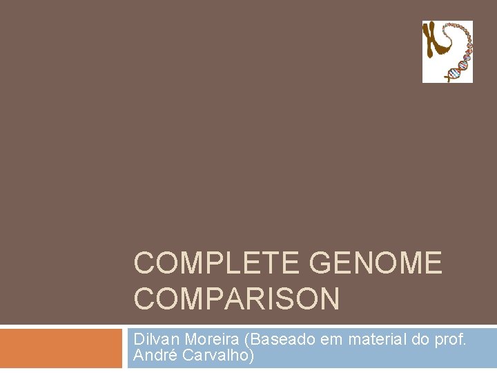 COMPLETE GENOME COMPARISON Dilvan Moreira (Baseado em material do prof. André Carvalho) 
