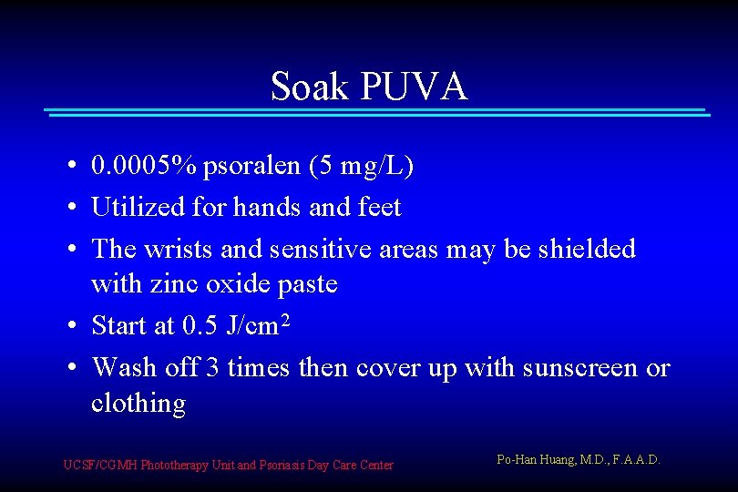 Soak PUVA • 0. 0005% psoralen (5 mg/L) • Utilized for hands and feet