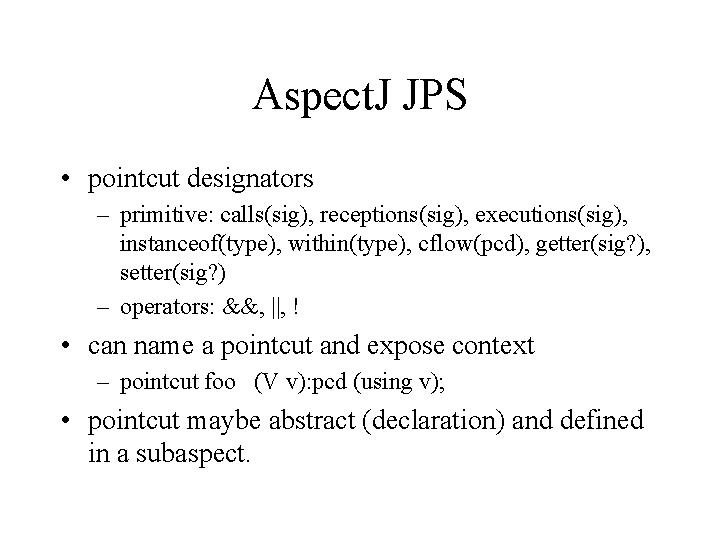 Aspect. J JPS • pointcut designators – primitive: calls(sig), receptions(sig), executions(sig), instanceof(type), within(type), cflow(pcd),