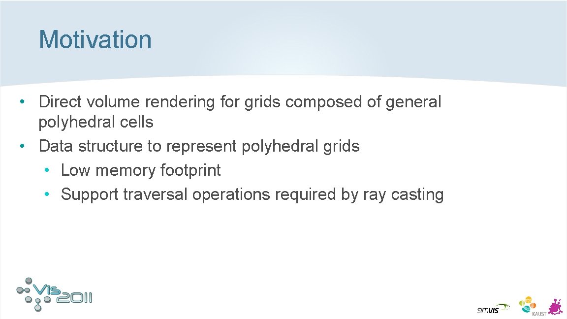 Motivation • Direct volume rendering for grids composed of general polyhedral cells • Data