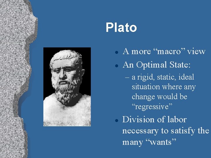 Plato l l A more “macro” view An Optimal State: – a rigid, static,