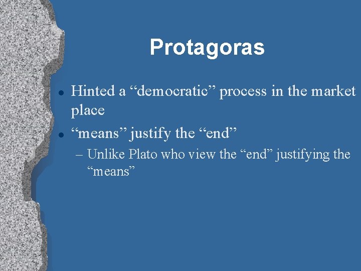 Protagoras l l Hinted a “democratic” process in the market place “means” justify the