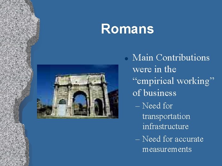 Romans l Main Contributions were in the “empirical working” of business – Need for