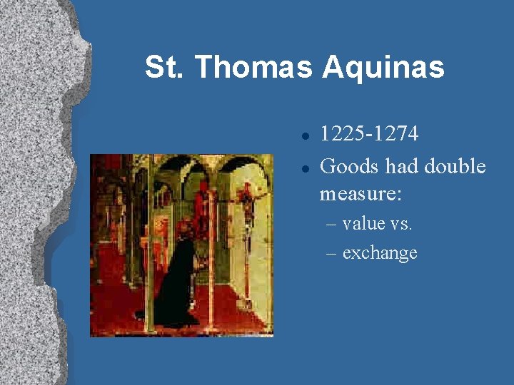 St. Thomas Aquinas l l 1225 -1274 Goods had double measure: – value vs.