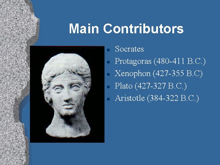 Main Contributors l l l Socrates Protagoras (480 -411 B. C. ) Xenophon (427