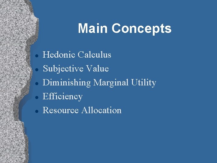 Main Concepts l l l Hedonic Calculus Subjective Value Diminishing Marginal Utility Efficiency Resource