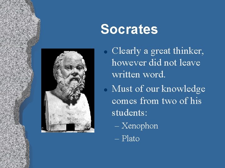 Socrates l l Clearly a great thinker, however did not leave written word. Must