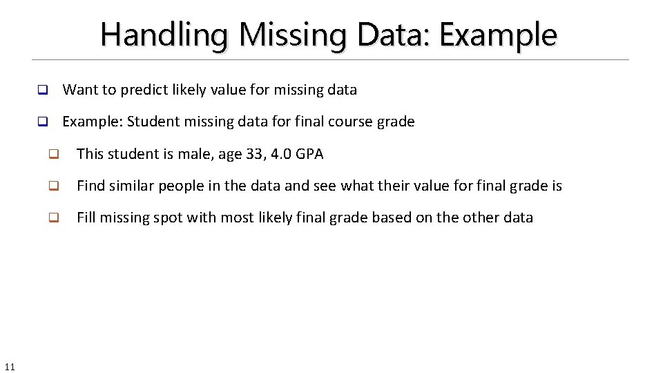 Handling Missing Data: Example 11 q Want to predict likely value for missing data