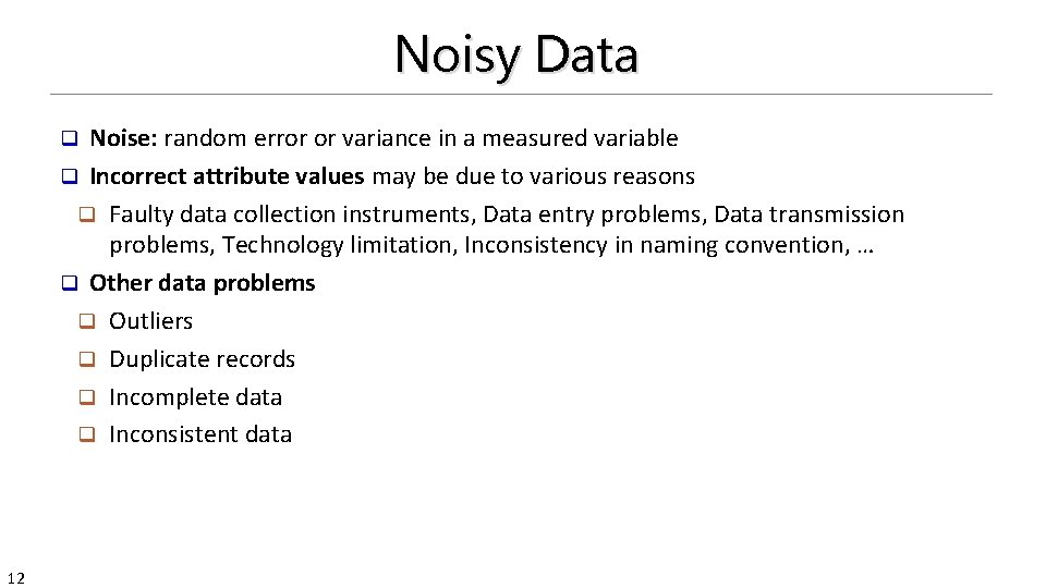 Noisy Data Noise: random error or variance in a measured variable q Incorrect attribute