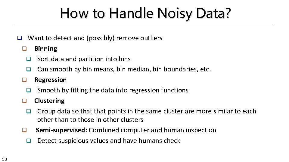 How to Handle Noisy Data? Want to detect and (possibly) remove outliers q Binning
