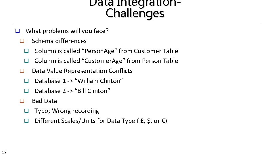 Data Integration. Challenges What problems will you face? q Schema differences q Column is