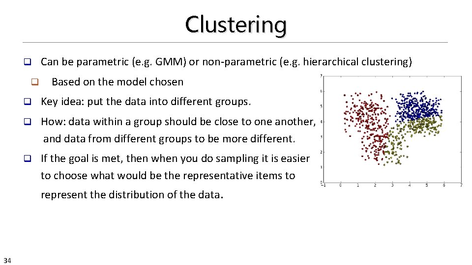 Clustering q q Can be parametric (e. g. GMM) or non-parametric (e. g. hierarchical