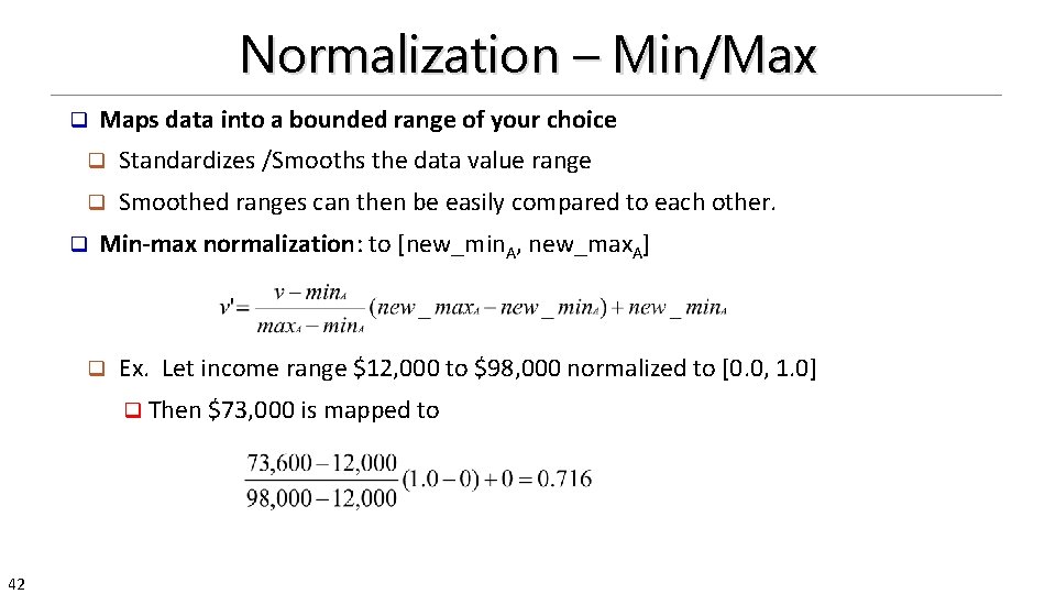 Normalization – Min/Max q Maps data into a bounded range of your choice q