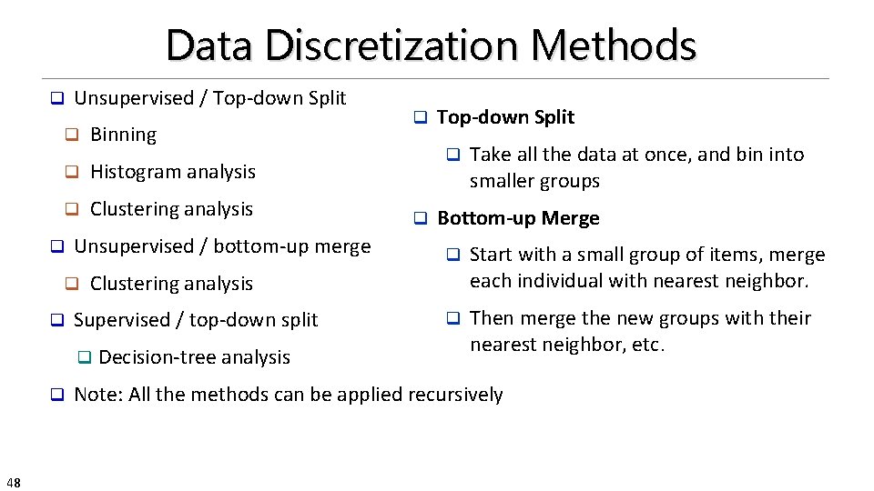 Data Discretization Methods q Unsupervised / Top-down Split q Binning q Histogram analysis q