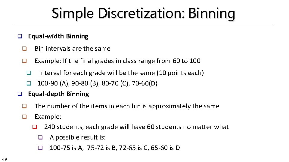 Simple Discretization: Binning Equal-width Binning q q Bin intervals are the same q Example: