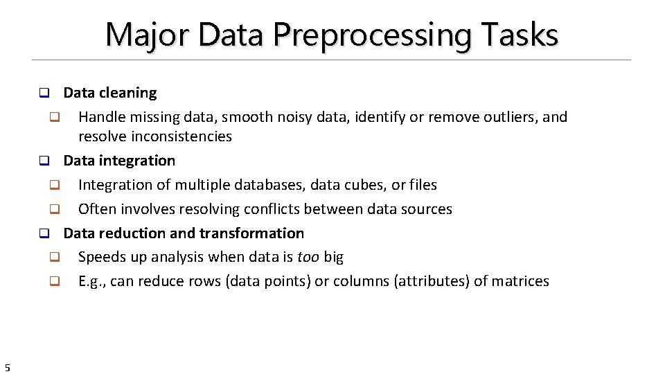 Major Data Preprocessing Tasks Data cleaning q Handle missing data, smooth noisy data, identify