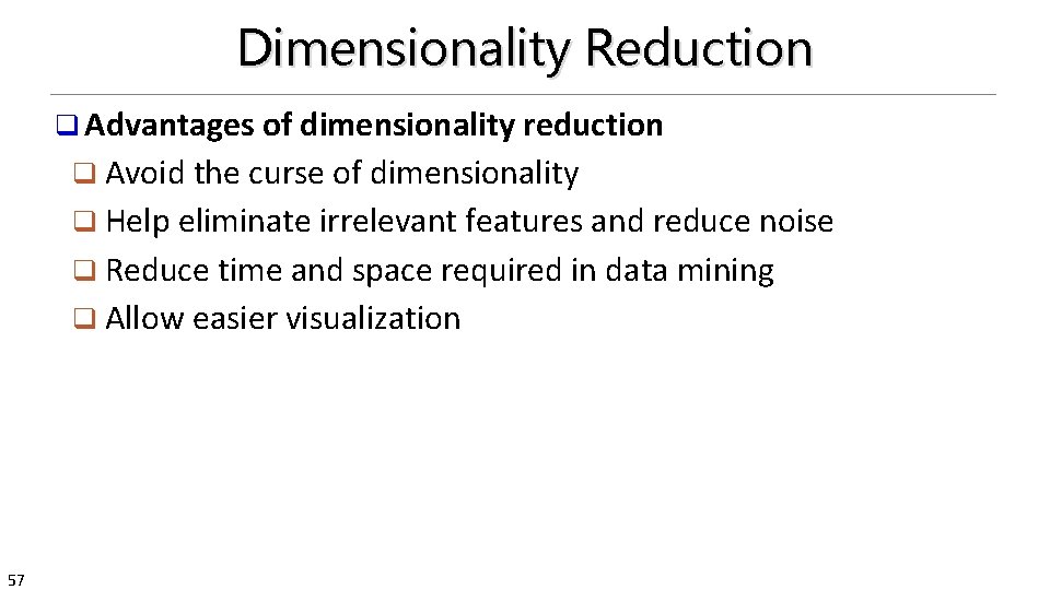 Dimensionality Reduction q Advantages of dimensionality reduction q Avoid the curse of dimensionality q