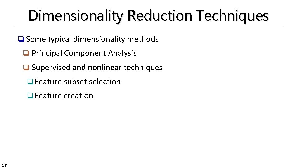 Dimensionality Reduction Techniques q Some typical dimensionality methods q Principal Component Analysis q Supervised