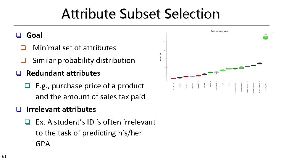 Attribute Subset Selection Goal q q Minimal set of attributes q Similar probability distribution