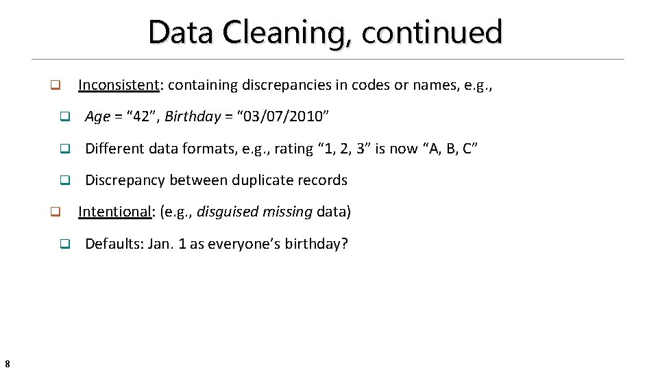 Data Cleaning, continued q q Age = “ 42”, Birthday = “ 03/07/2010” q