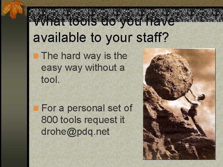 What tools do you have available to your staff? n The hard way is