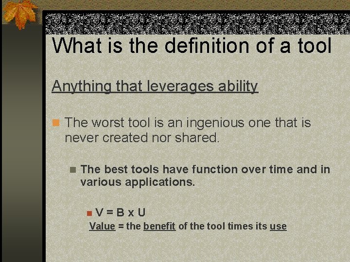 What is the definition of a tool Anything that leverages ability n The worst