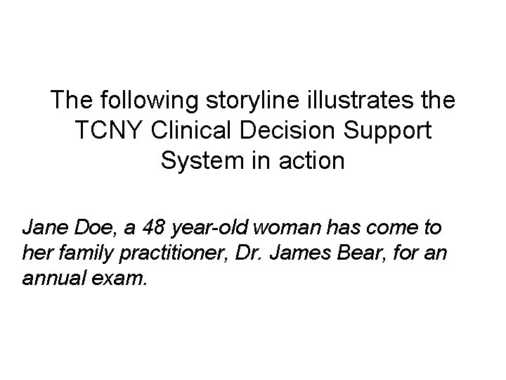 The following storyline illustrates the TCNY Clinical Decision Support System in action Jane Doe, The following storyline illustrates the TCNY Clinical Decision Support System in action Jane Doe,