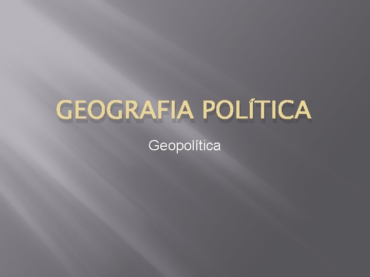 GEOGRAFIA POLÍTICA Geopolítica 