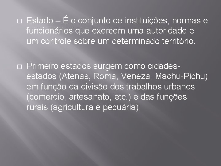 � Estado – É o conjunto de instituições, normas e funcionários que exercem uma