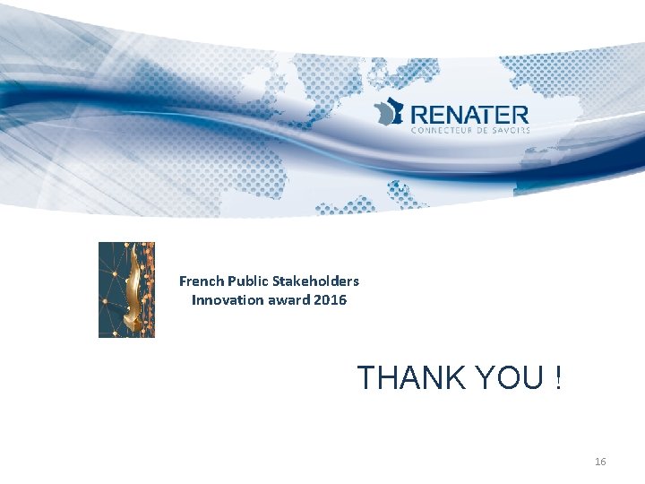 French Public Stakeholders Innovation award 2016 THANK YOU ! 16 