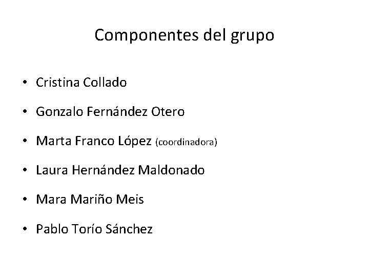 Componentes del grupo • Cristina Collado • Gonzalo Fernández Otero • Marta Franco López