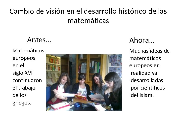 Cambio de visión en el desarrollo histórico de las matemáticas Antes… Matemáticos europeos en