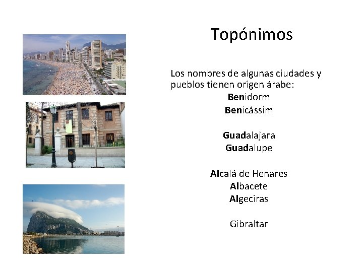 Topónimos Los nombres de algunas ciudades y pueblos tienen origen árabe: Benidorm Benicássim Guadalajara