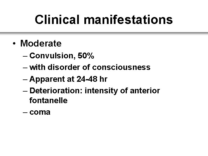 Clinical manifestations • Moderate – Convulsion, 50% – with disorder of consciousness – Apparent