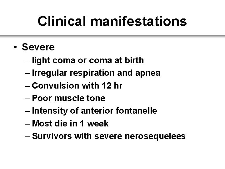 Clinical manifestations • Severe – light coma or coma at birth – Irregular respiration