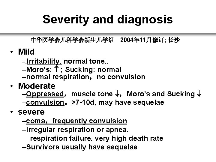 Severity and diagnosis 中华医学会儿科学会新生儿学组 2004年 11月修订; 长沙 • Mild　 – Irritability, normal tone. .