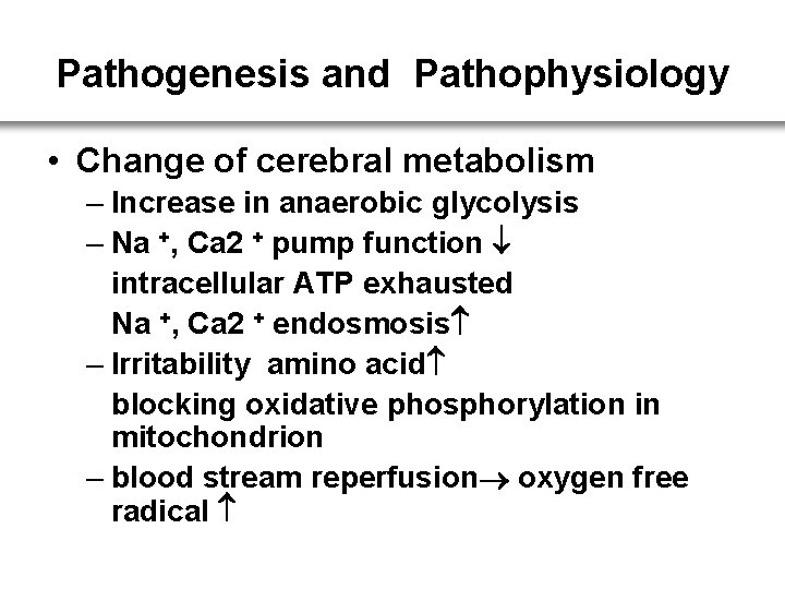 Pathogenesis and Pathophysiology • Change of cerebral metabolism – Increase in anaerobic glycolysis –
