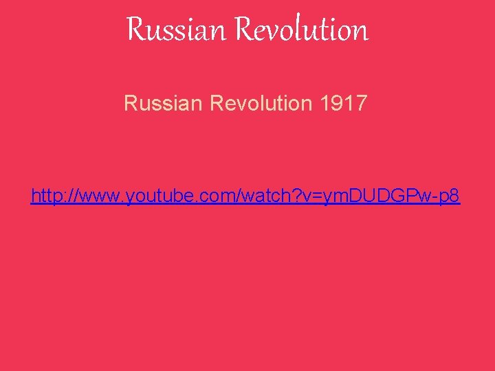 Russian Revolution 1917 http: //www. youtube. com/watch? v=ym. DUDGPw-p 8 