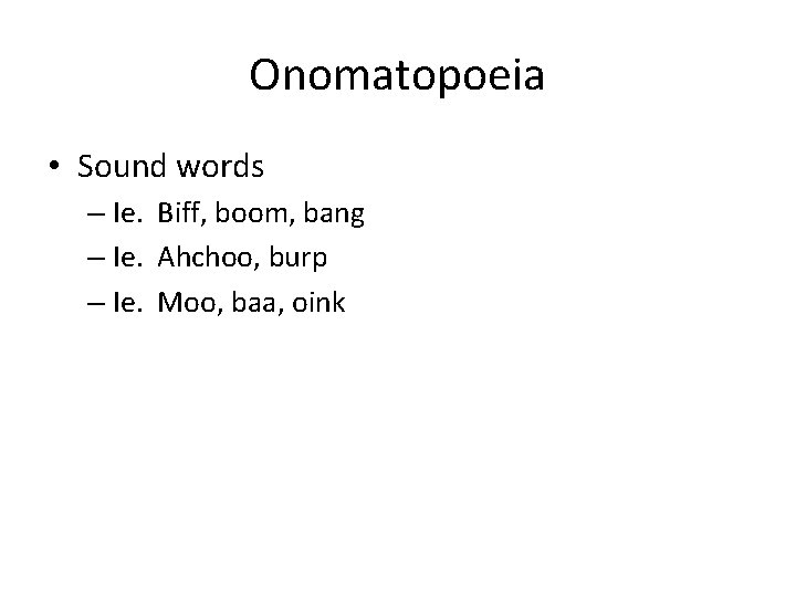 Onomatopoeia • Sound words – Ie. Biff, boom, bang – Ie. Ahchoo, burp –