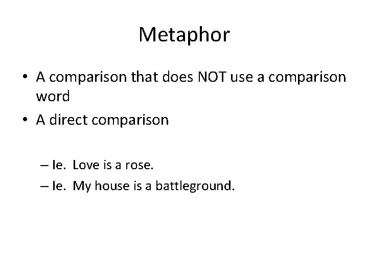 Metaphor • A comparison that does NOT use a comparison word • A direct