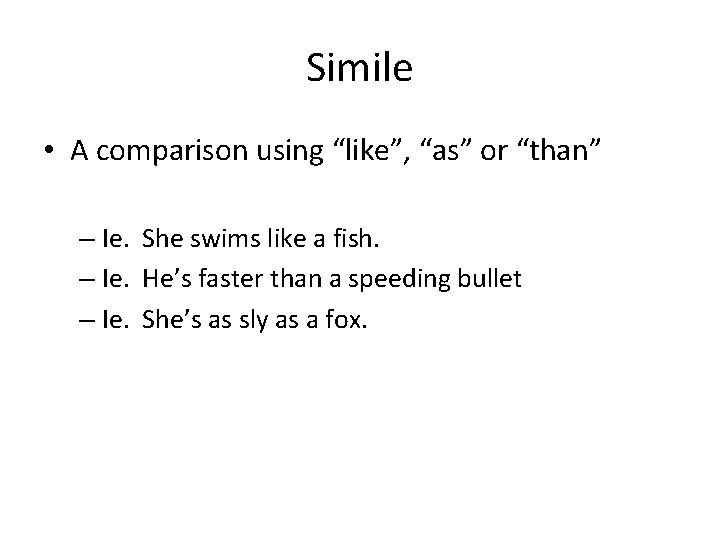Simile • A comparison using “like”, “as” or “than” – Ie. She swims like