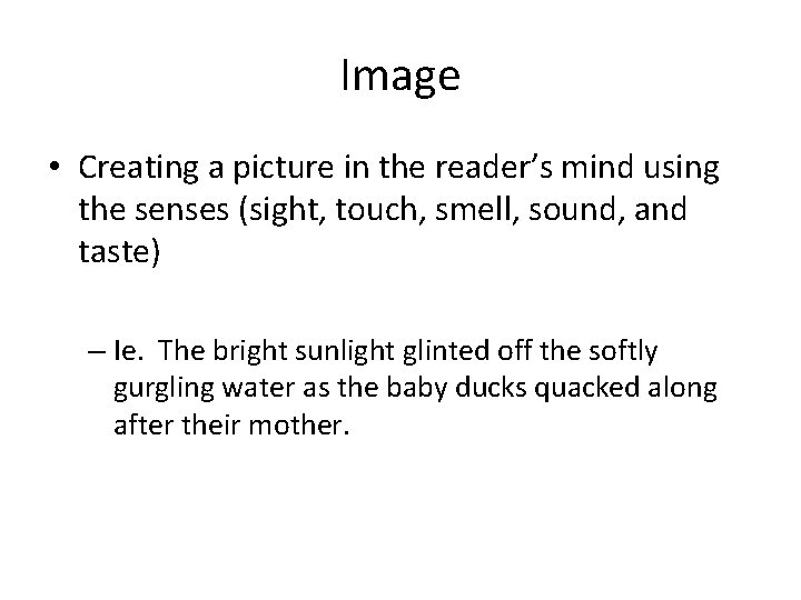Image • Creating a picture in the reader’s mind using the senses (sight, touch,