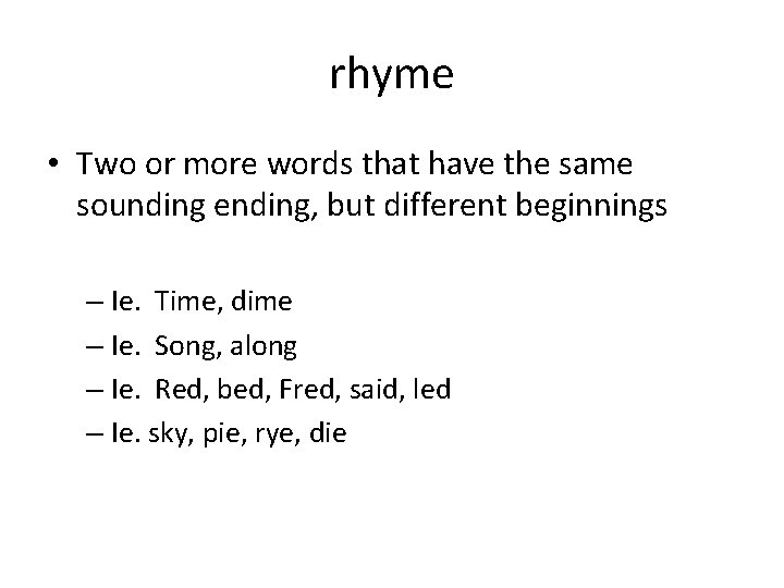 rhyme • Two or more words that have the same sounding ending, but different