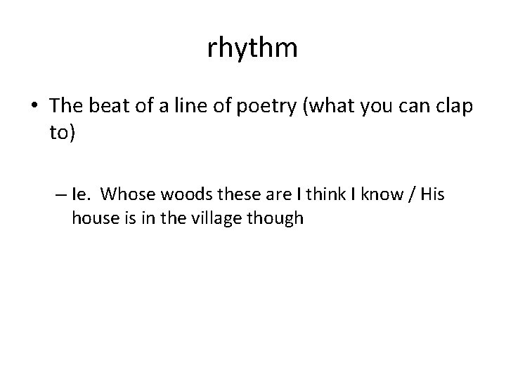 rhythm • The beat of a line of poetry (what you can clap to)