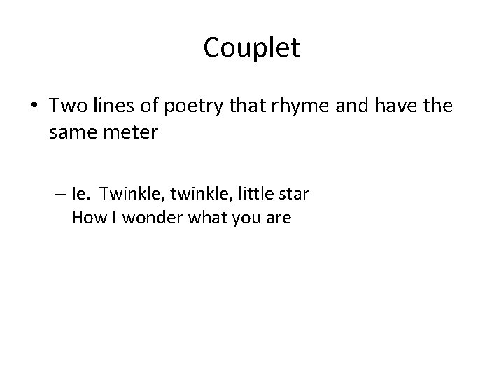 Couplet • Two lines of poetry that rhyme and have the same meter –