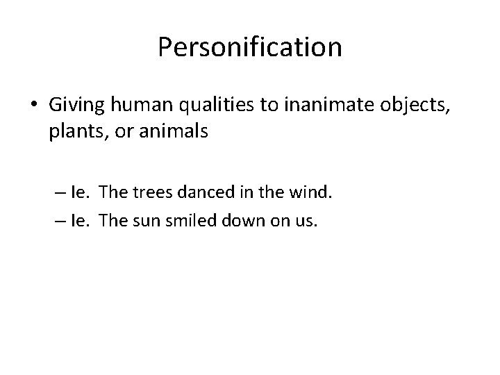 Personification • Giving human qualities to inanimate objects, plants, or animals – Ie. The