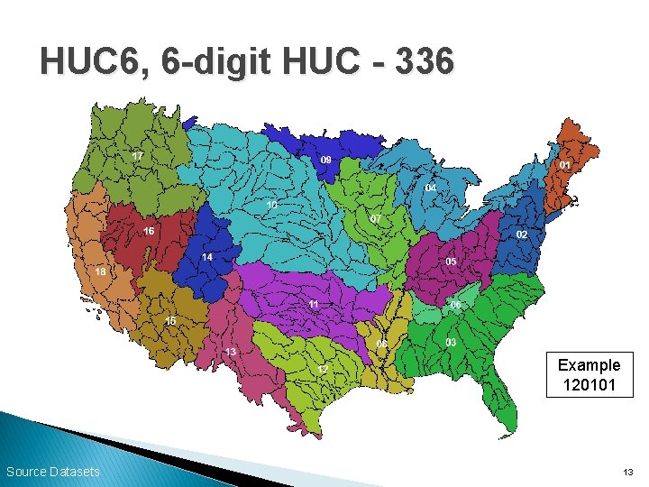 HUC 6, 6 -digit HUC - 336 Example 120101 Source Datasets 13 