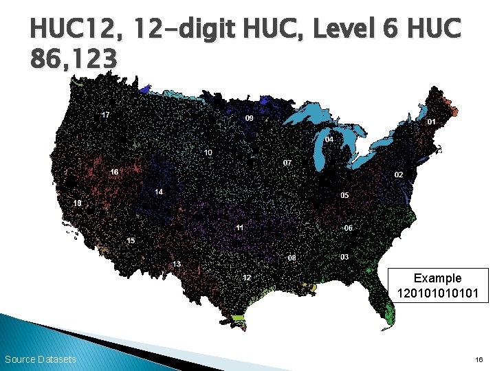 HUC 12, 12 -digit HUC, Level 6 HUC 86, 123 Example 12010101 Source Datasets